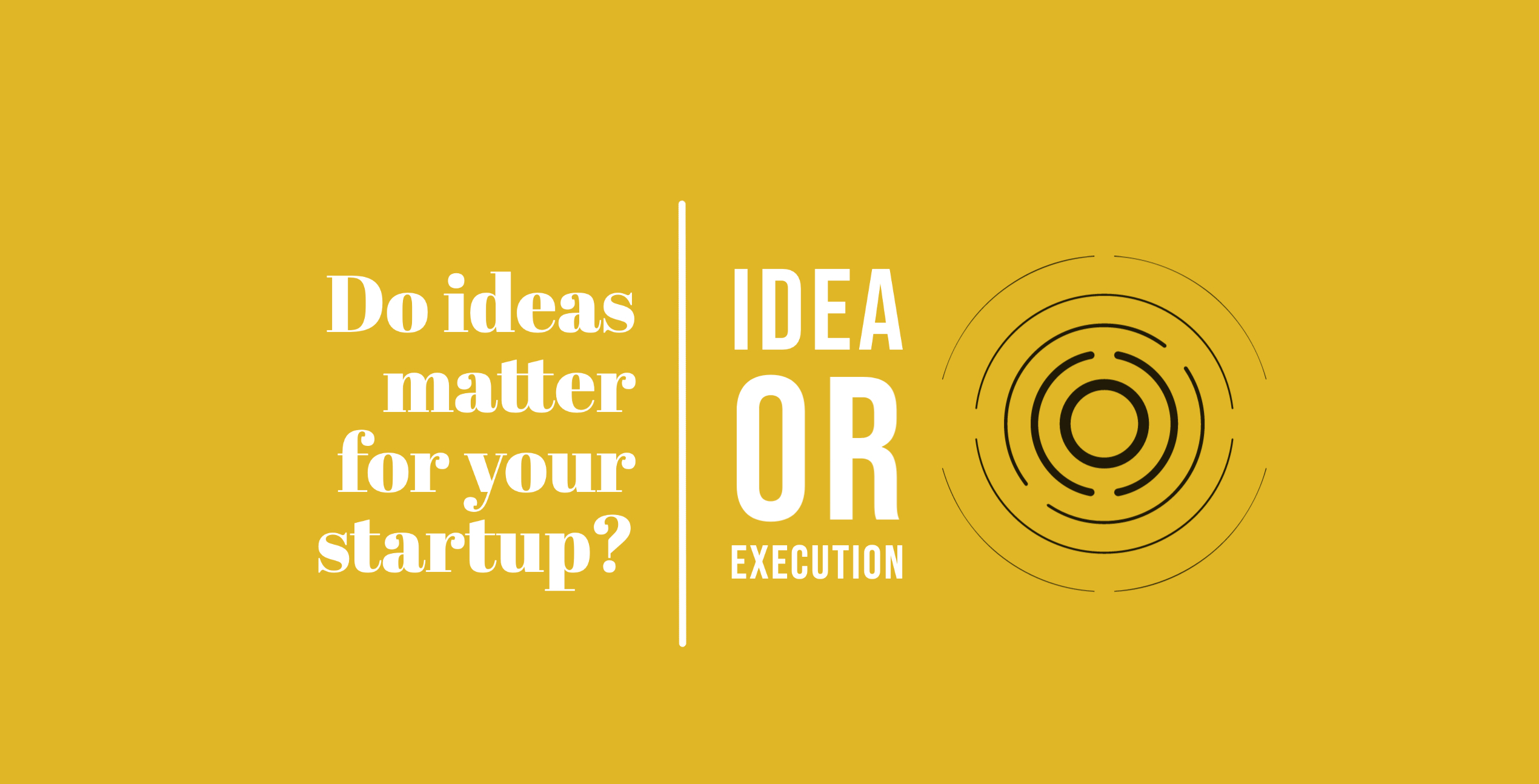Idea versus Execution - Do Ideas Matter for Your Startup